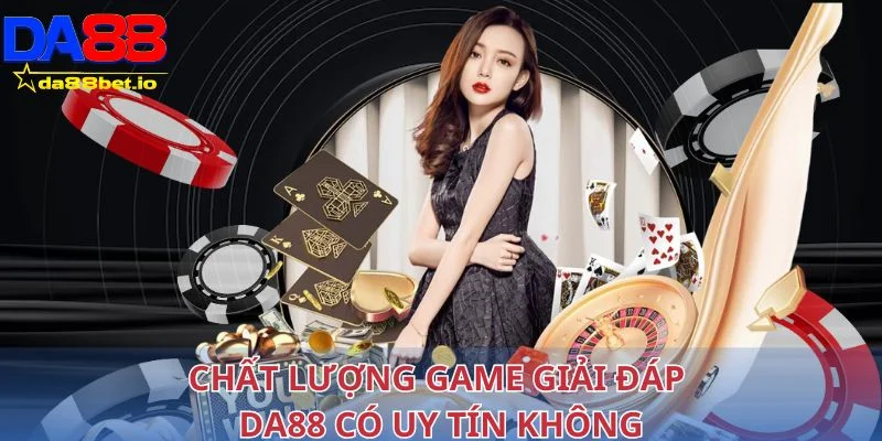 Chất lượng game giải đáp DA88 có uy tín không