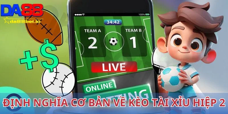 Định nghĩa cơ bản về kèo tài xỉu hiệp 2