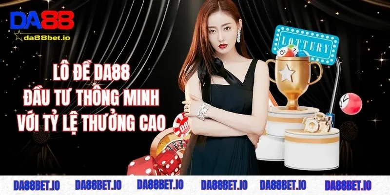 Lô đề DA88 - Đầu tư thông minh với tỷ lệ thưởng cao