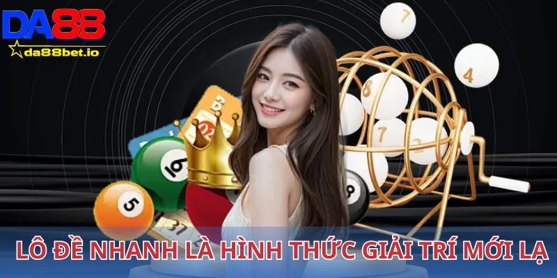 Lô đề nhanh là hình thức giải trí mới lạ 