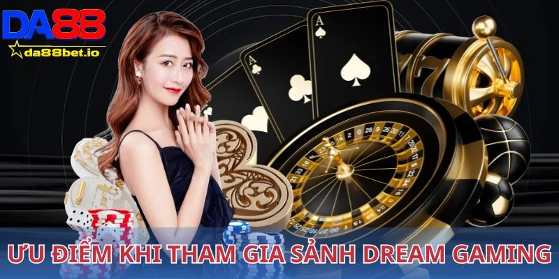 Ưu điểm khi tham gia sảnh cược Dream Gaming
